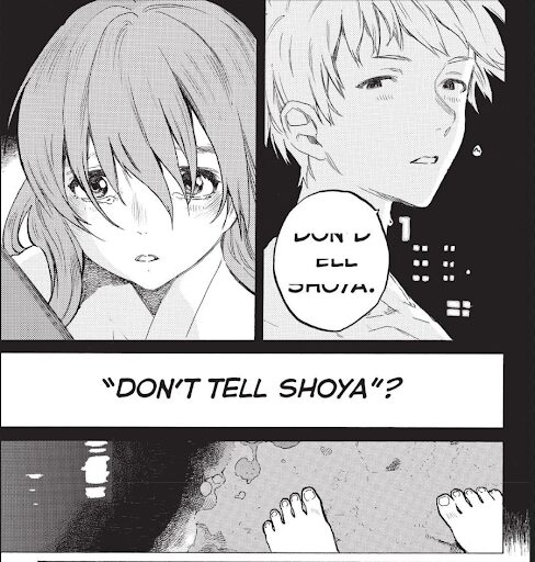 Image two of two. Shoko stares at a figure that says something but the words are partially obscured. Shoko reads their lips and understands that they said, “Don’t tell Shoya?”